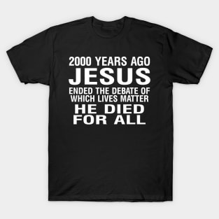 2000 Years Ago Jesus Ended The Debate Ò Which Lives Matter T-Shirt